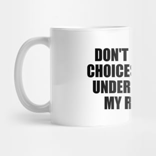 Don't judge my choices without understanding my reasons Mug